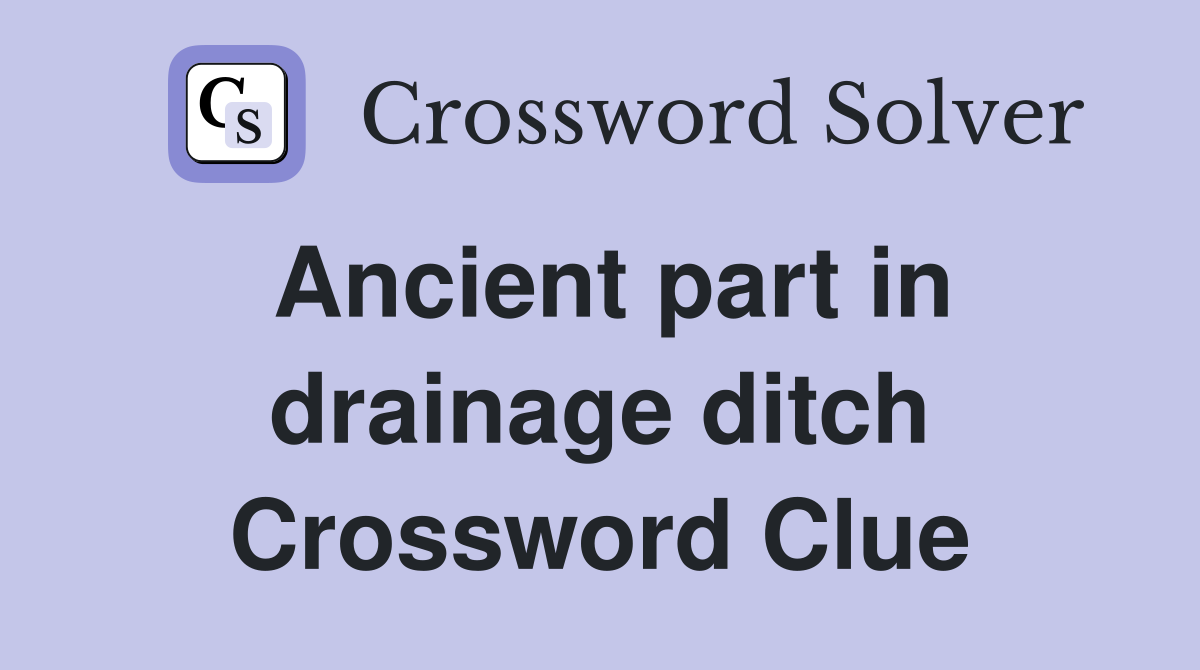 Ancient part in drainage ditch Crossword Clue