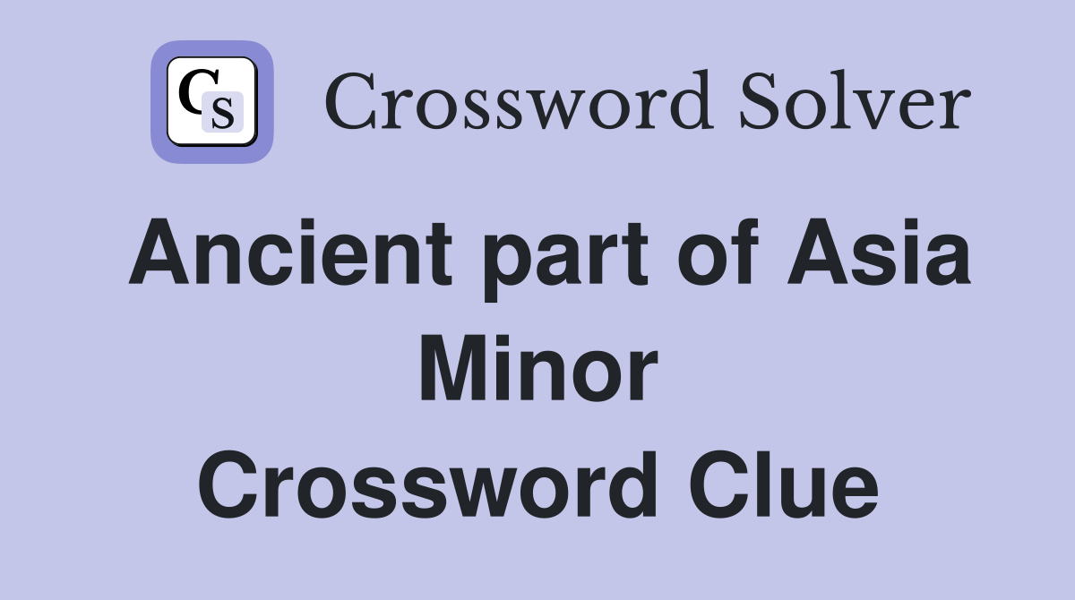 Ancient part of Asia Minor Crossword Clue
