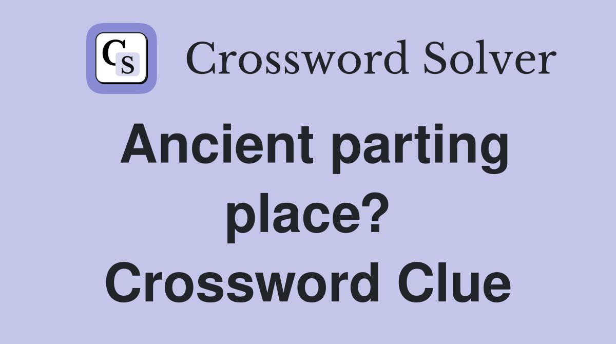Ancient parting place? Crossword Clue