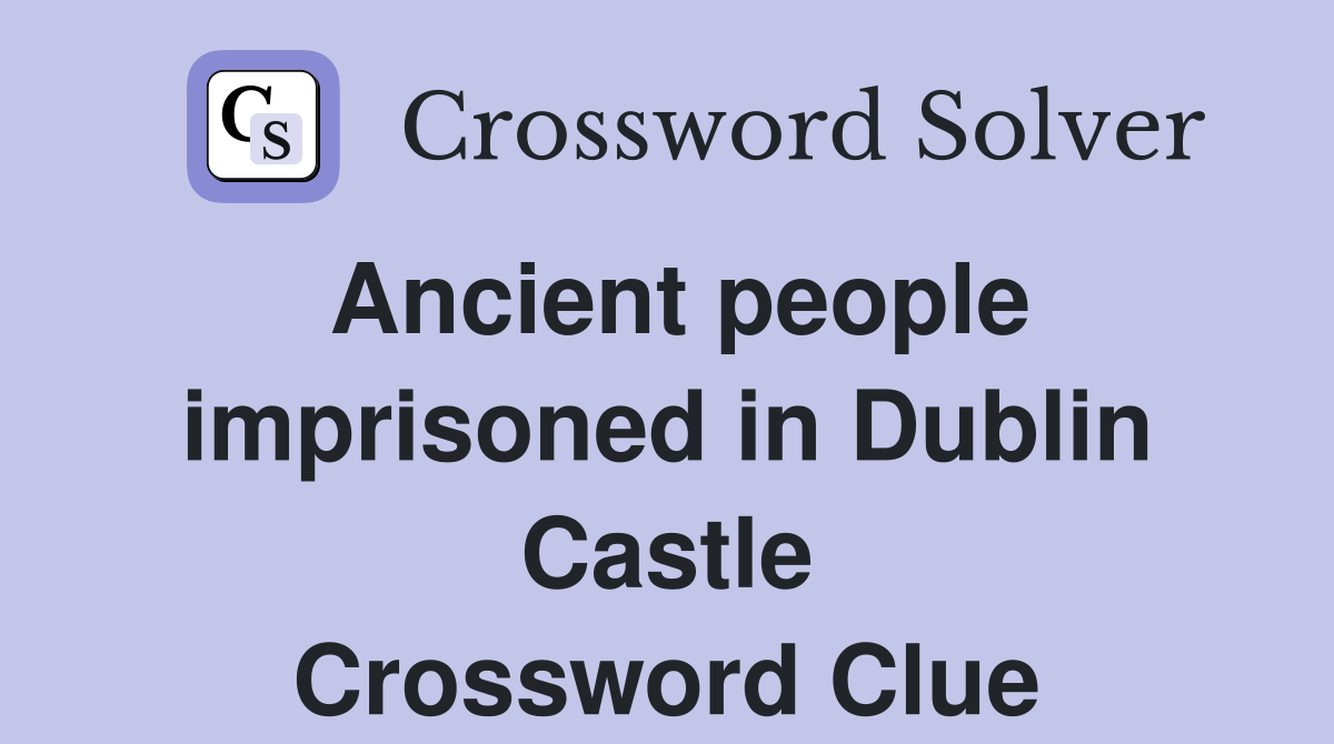 Ancient people imprisoned in Dublin Castle Crossword Clue