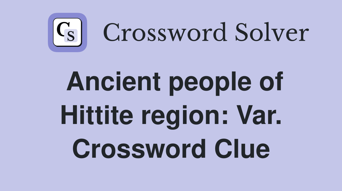 Ancient people of Hittite region: Var. Crossword Clue