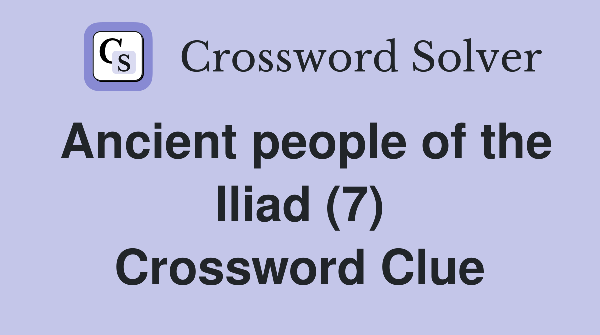 Ancient people of the Iliad (7) Crossword Clue