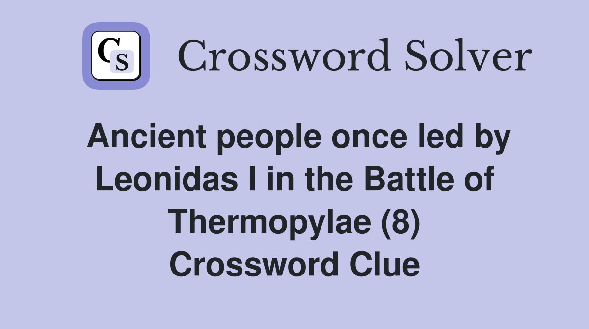 Ancient people once led by Leonidas I in the Battle of Thermopylae (8) Crossword Clue