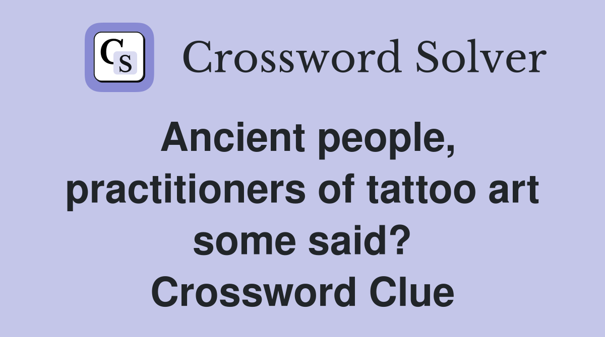 Ancient people, practitioners of tattoo art some said? Crossword Clue