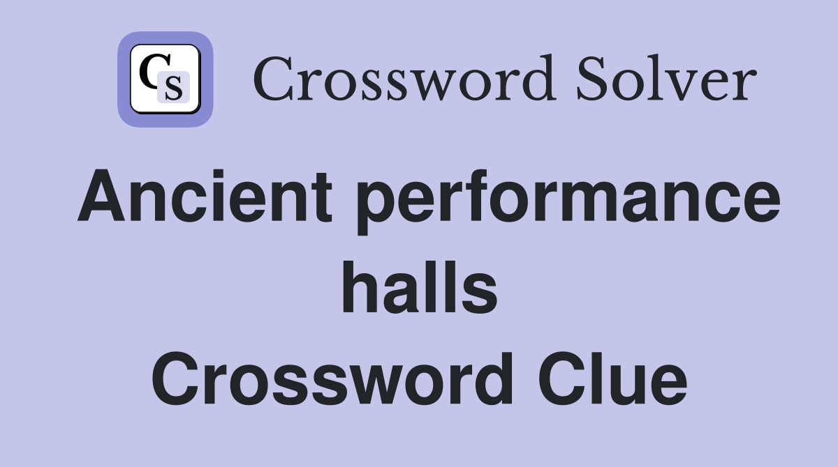 Ancient performance halls Crossword Clue