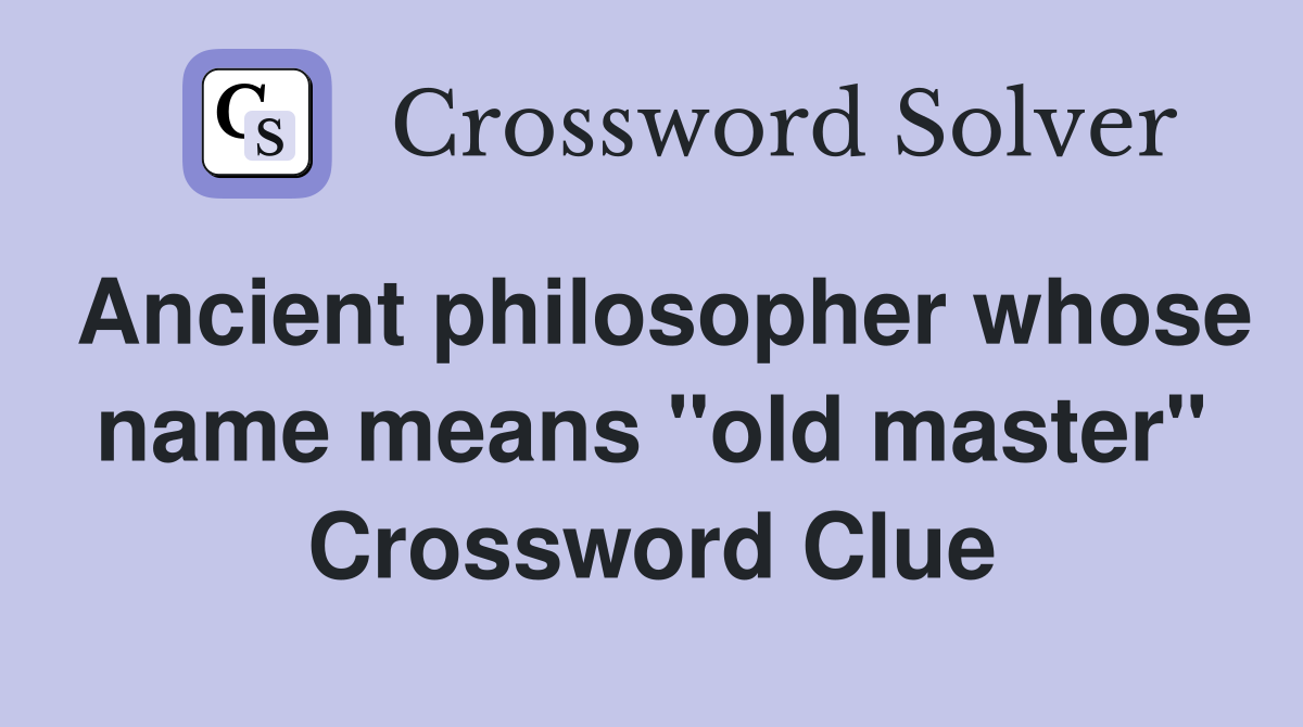 Ancient philosopher whose name means "old master" Crossword Clue