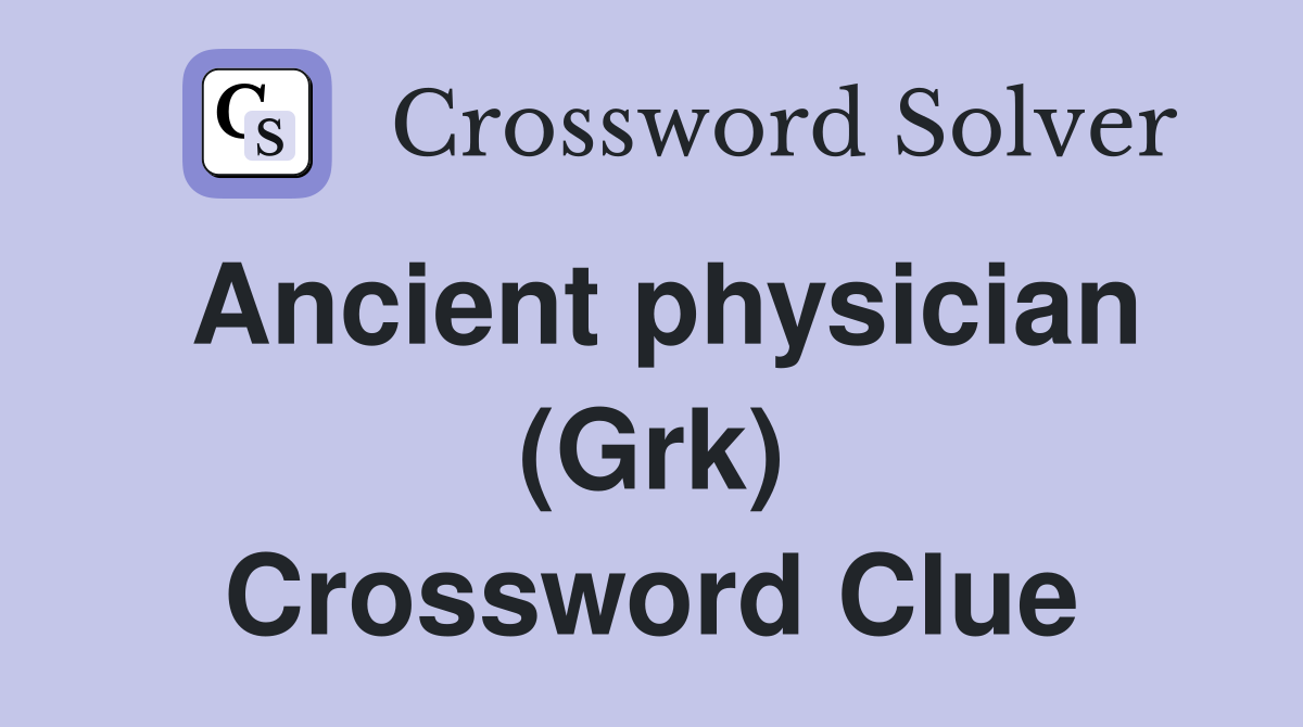 Ancient physician (Grk) Crossword Clue