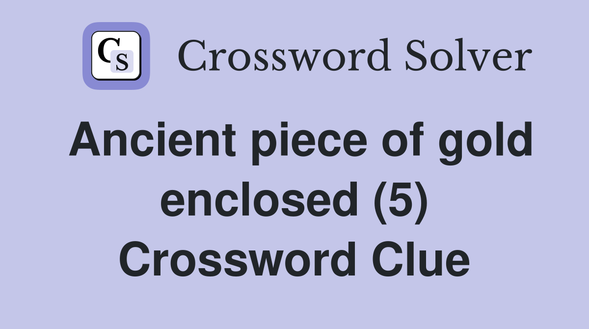 Ancient piece of gold enclosed (5) Crossword Clue