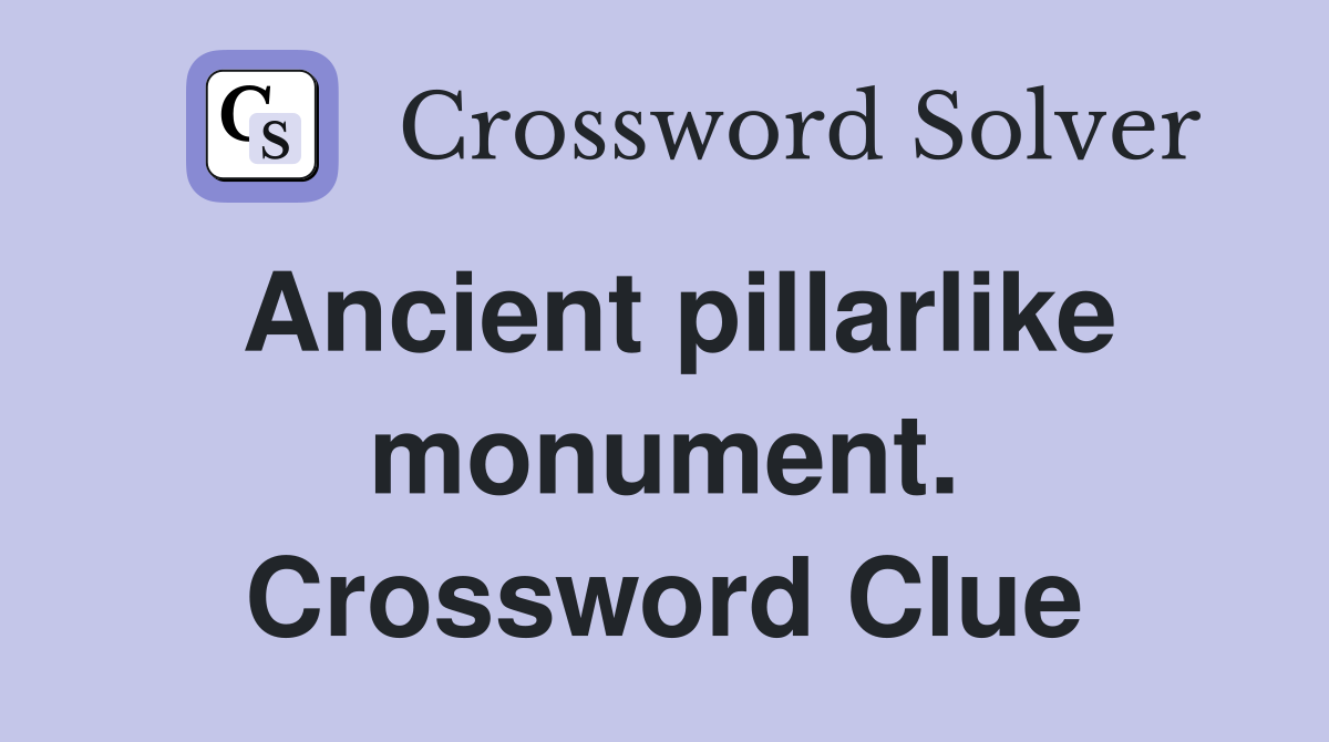 Ancient pillarlike monument. Crossword Clue