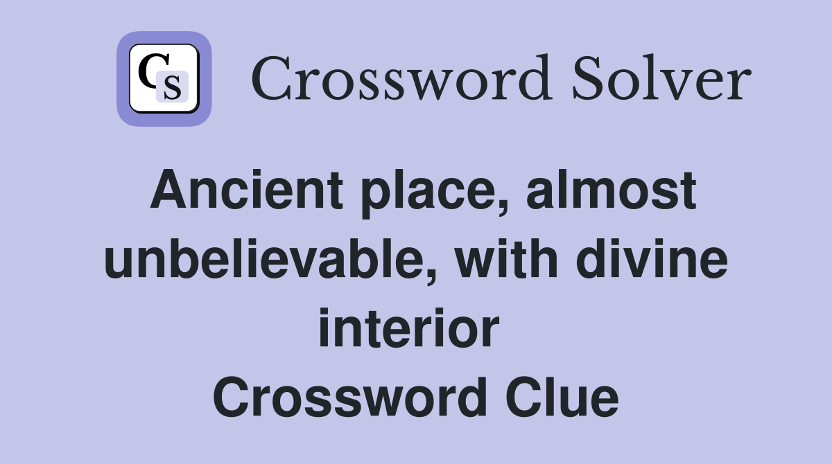 Ancient place, almost unbelievable, with divine interior  Crossword Clue