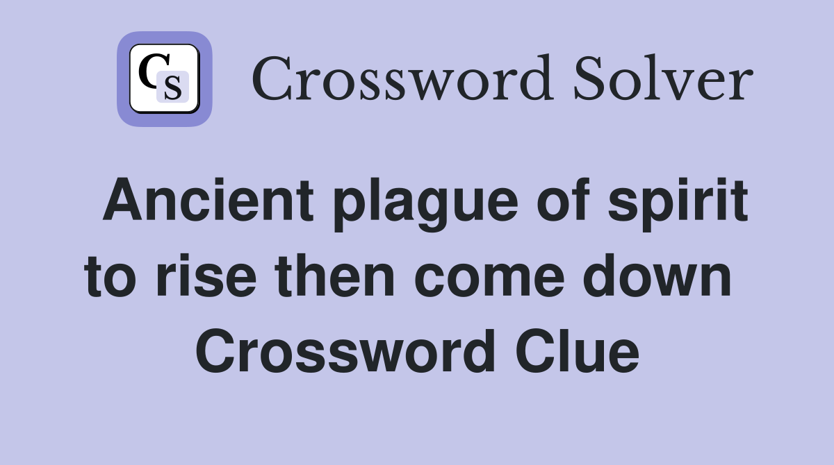 Ancient plague of spirit to rise then come down  Crossword Clue