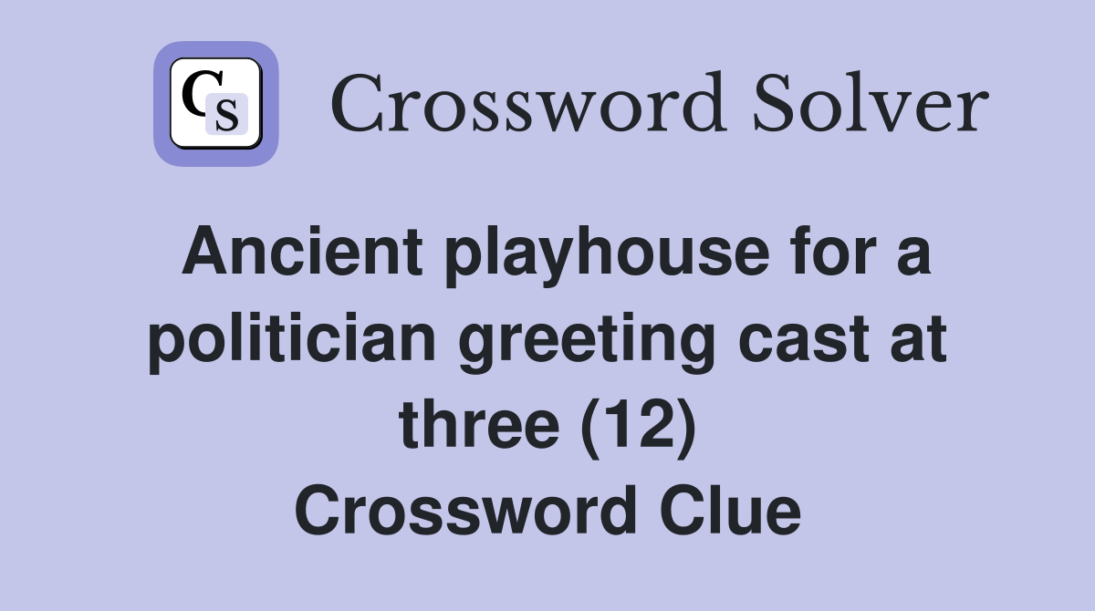 Ancient playhouse for a politician greeting cast at three (12) Crossword Clue
