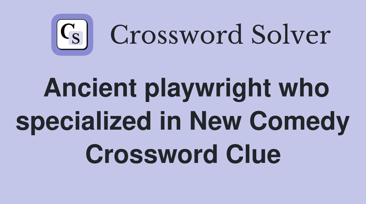 Ancient playwright who specialized in New Comedy Crossword Clue