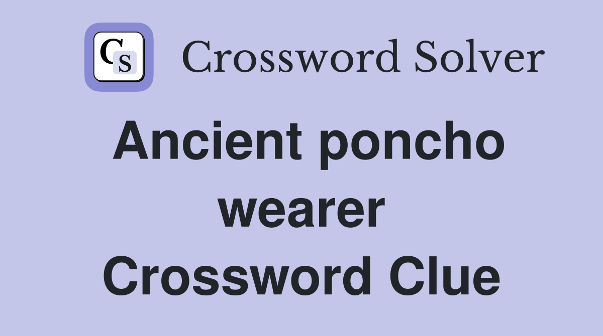 Ancient poncho wearer Crossword Clue