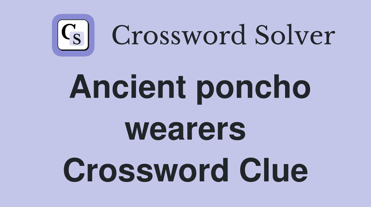 Ancient poncho wearers Crossword Clue