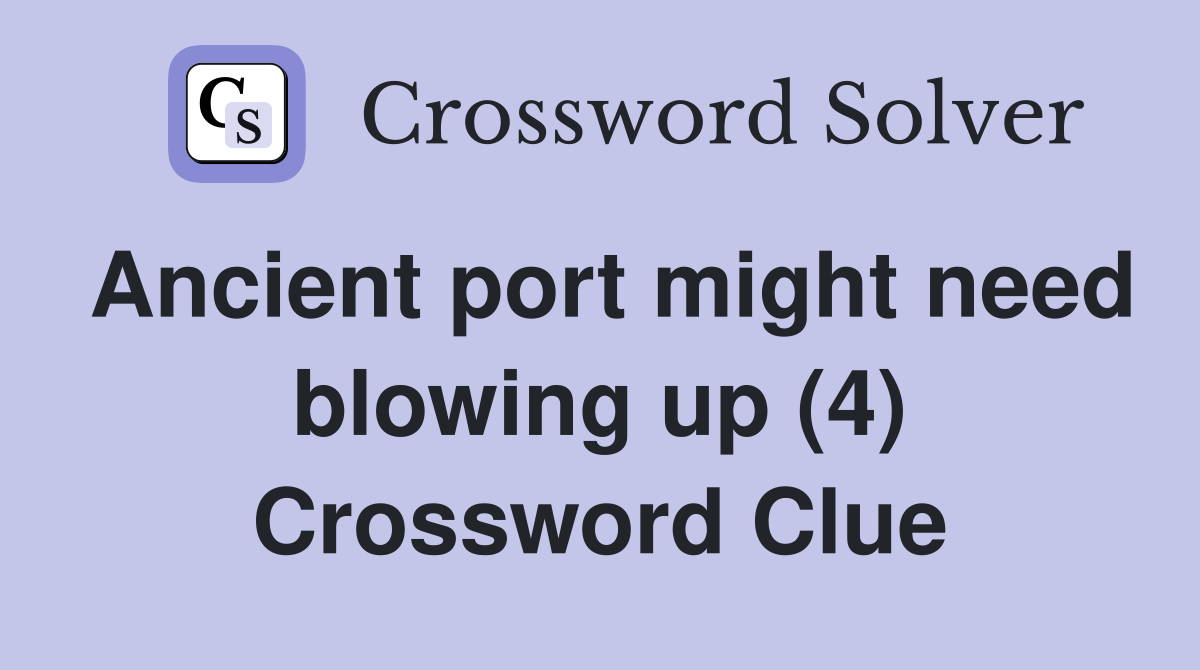 Ancient port might need blowing up (4) Crossword Clue