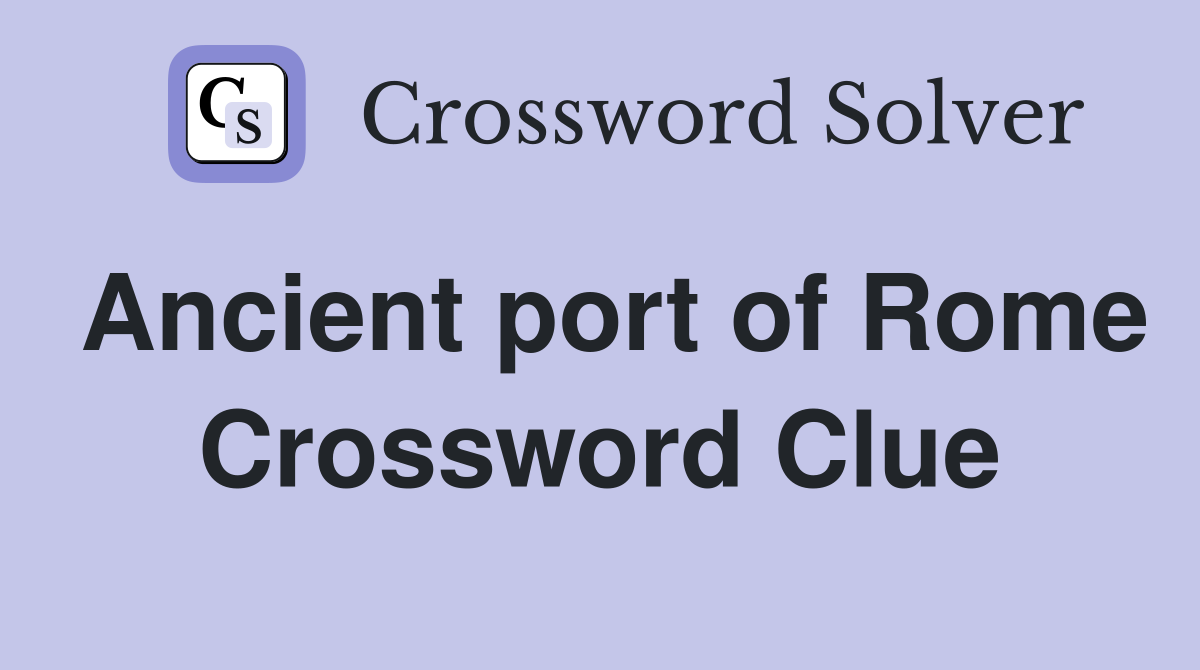 Ancient port of Rome Crossword Clue