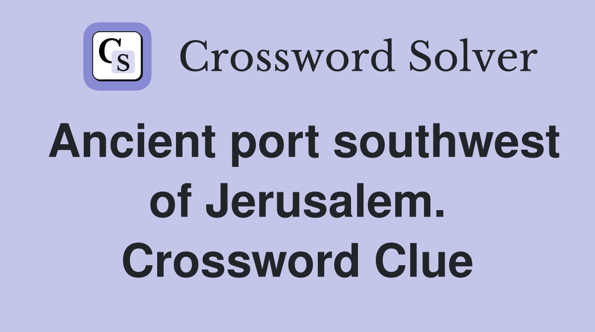Ancient port southwest of Jerusalem. Crossword Clue