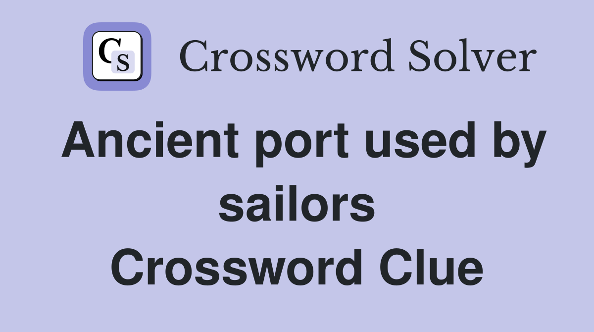 Ancient port used by sailors Crossword Clue