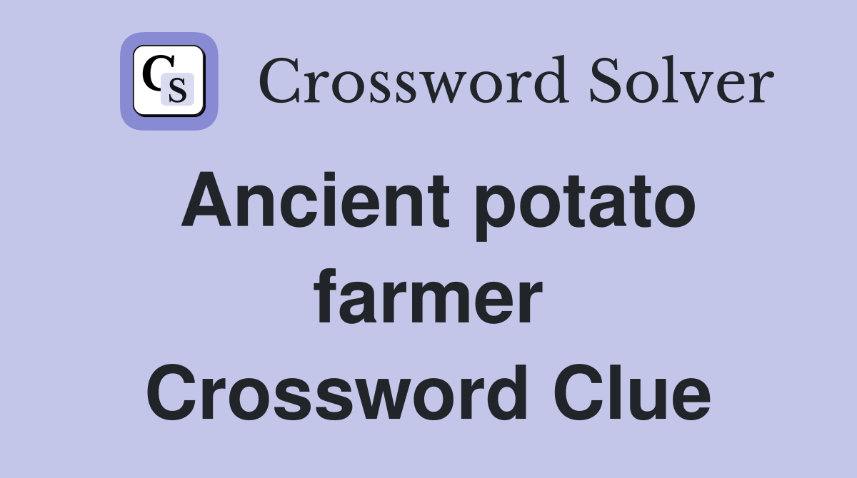 Ancient potato farmer Crossword Clue