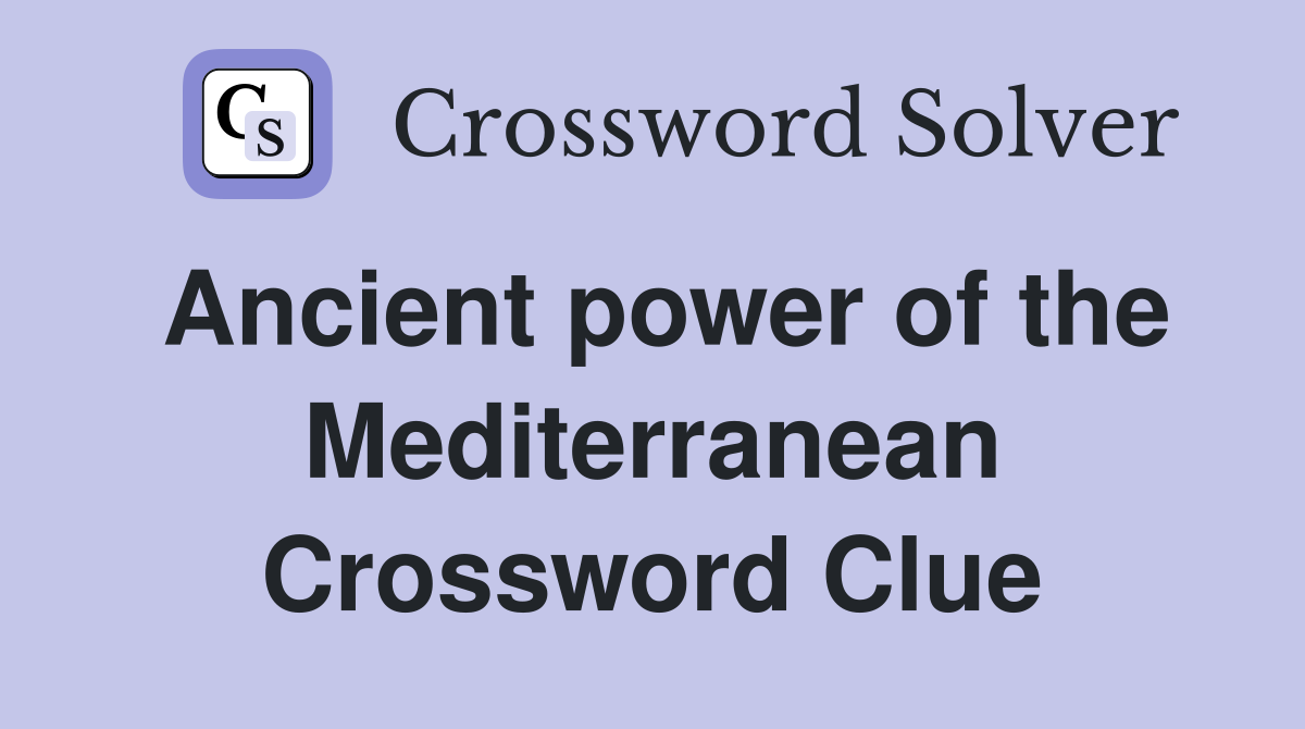 Ancient power of the Mediterranean Crossword Clue