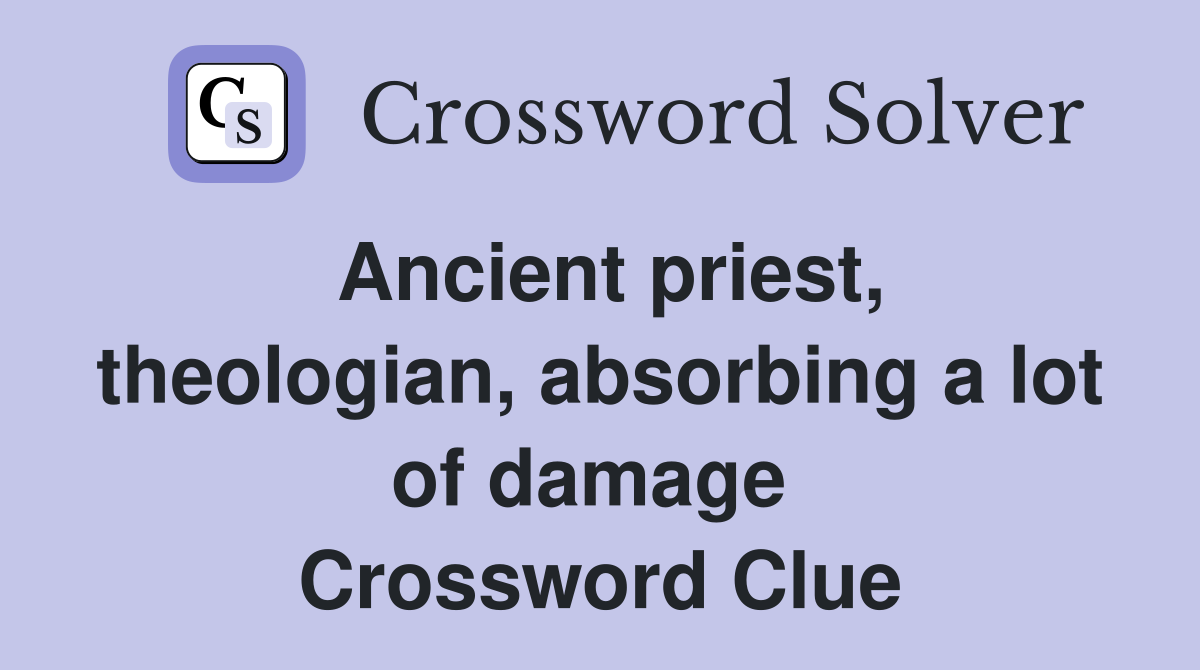 Ancient priest, theologian, absorbing a lot of damage  Crossword Clue
