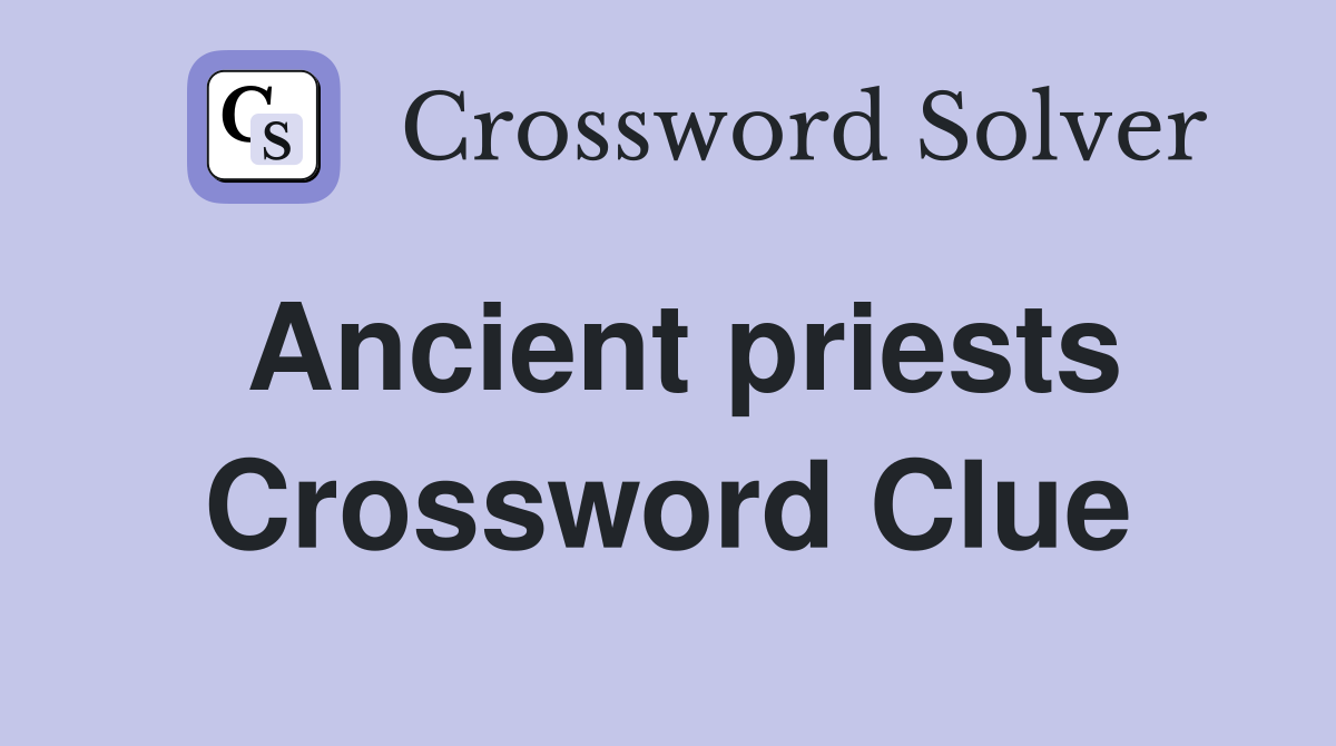 Ancient priests Crossword Clue