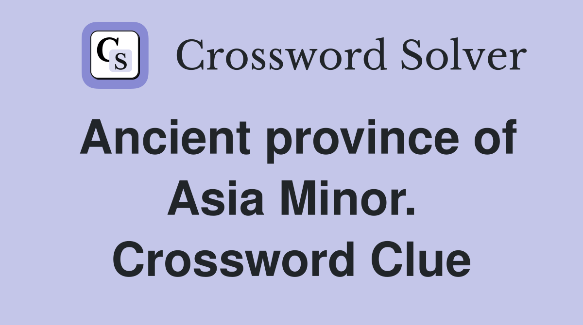 Ancient province of Asia Minor. Crossword Clue