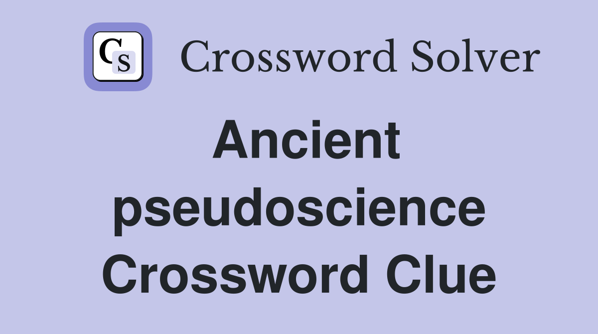 Ancient pseudoscience Crossword Clue