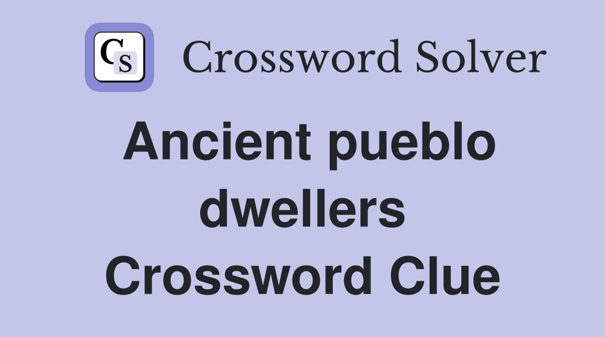 Ancient pueblo dwellers Crossword Clue