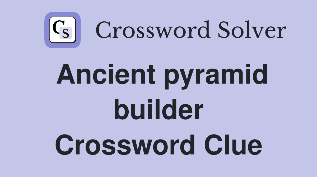 Ancient pyramid builder Crossword Clue
