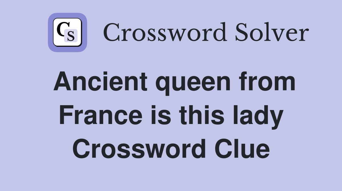 Ancient queen from France is this lady Crossword Clue