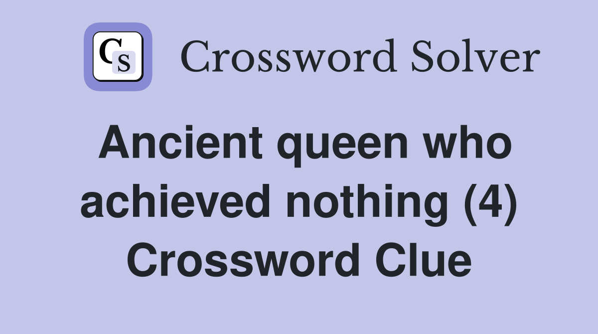 Ancient queen who achieved nothing (4) Crossword Clue
