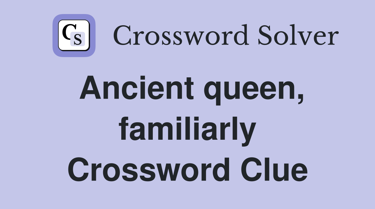 Ancient queen, familiarly Crossword Clue