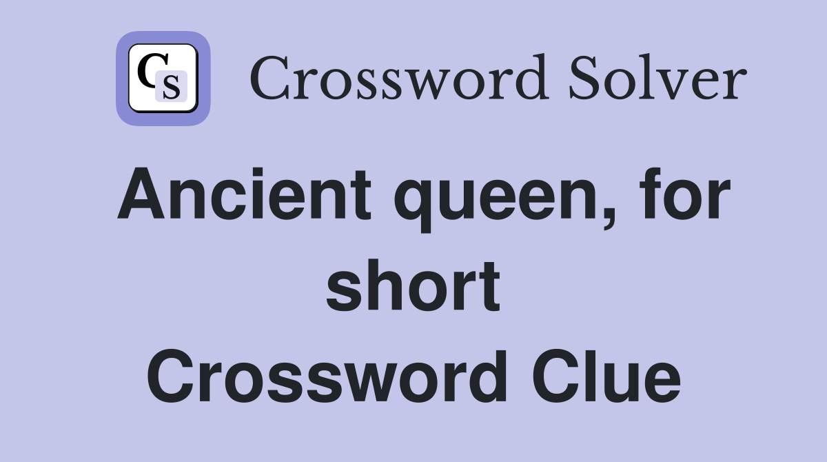 Ancient queen, for short Crossword Clue