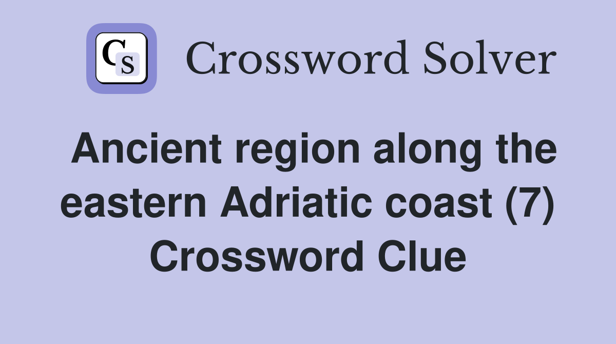 Ancient region along the eastern Adriatic coast (7) Crossword Clue