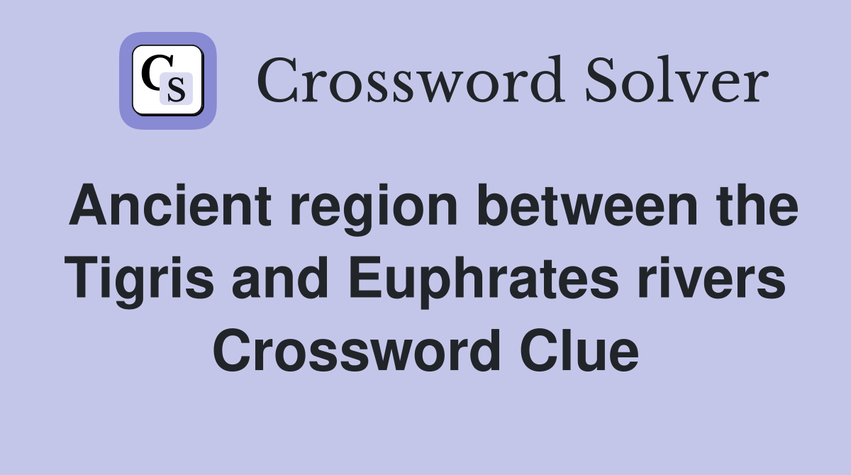 Ancient region between the Tigris and Euphrates rivers Crossword Clue