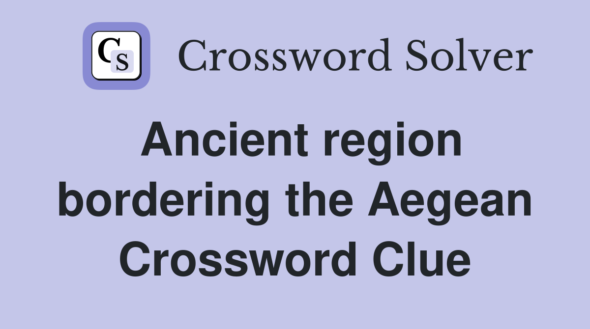 Ancient region bordering the Aegean Crossword Clue
