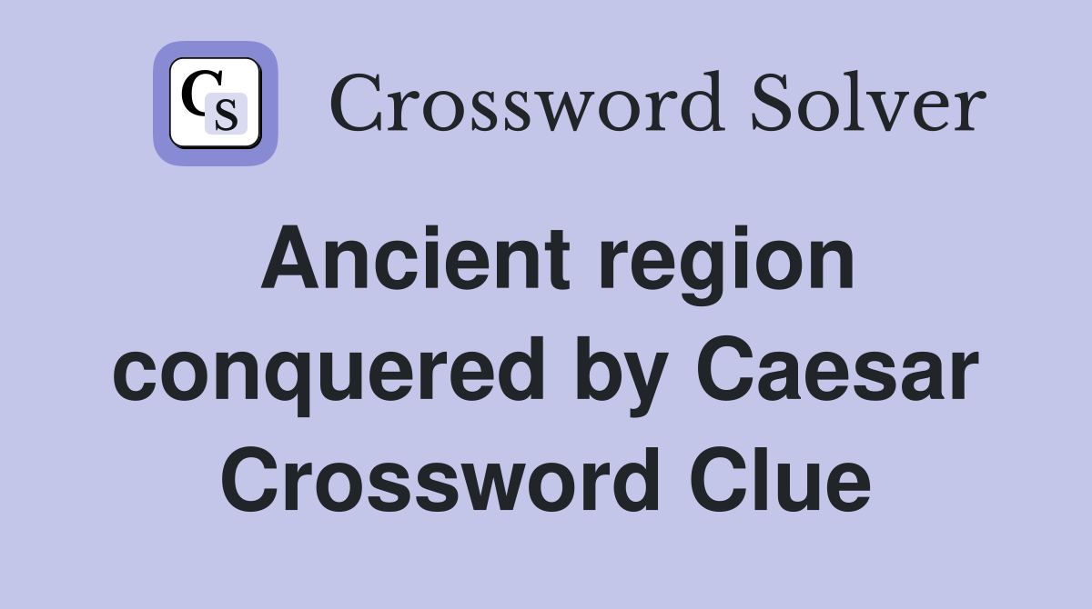 Ancient region conquered by Caesar Crossword Clue