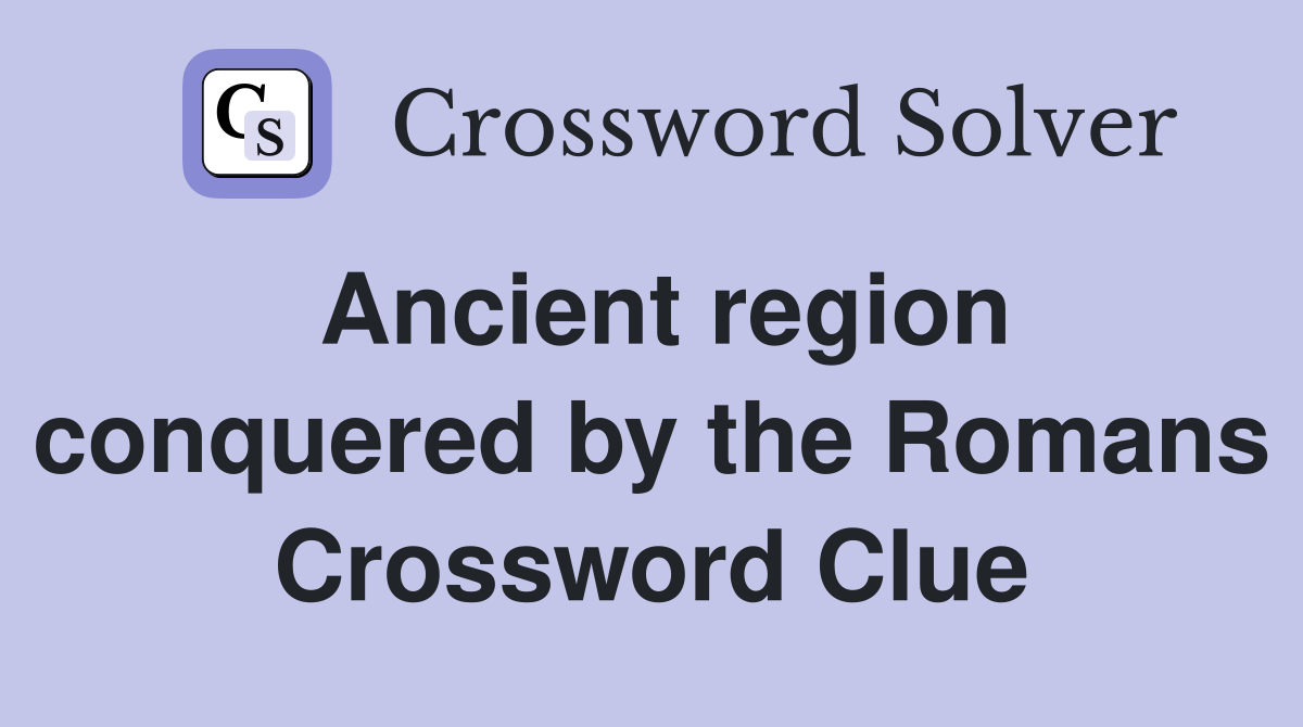 Ancient region conquered by the Romans Crossword Clue