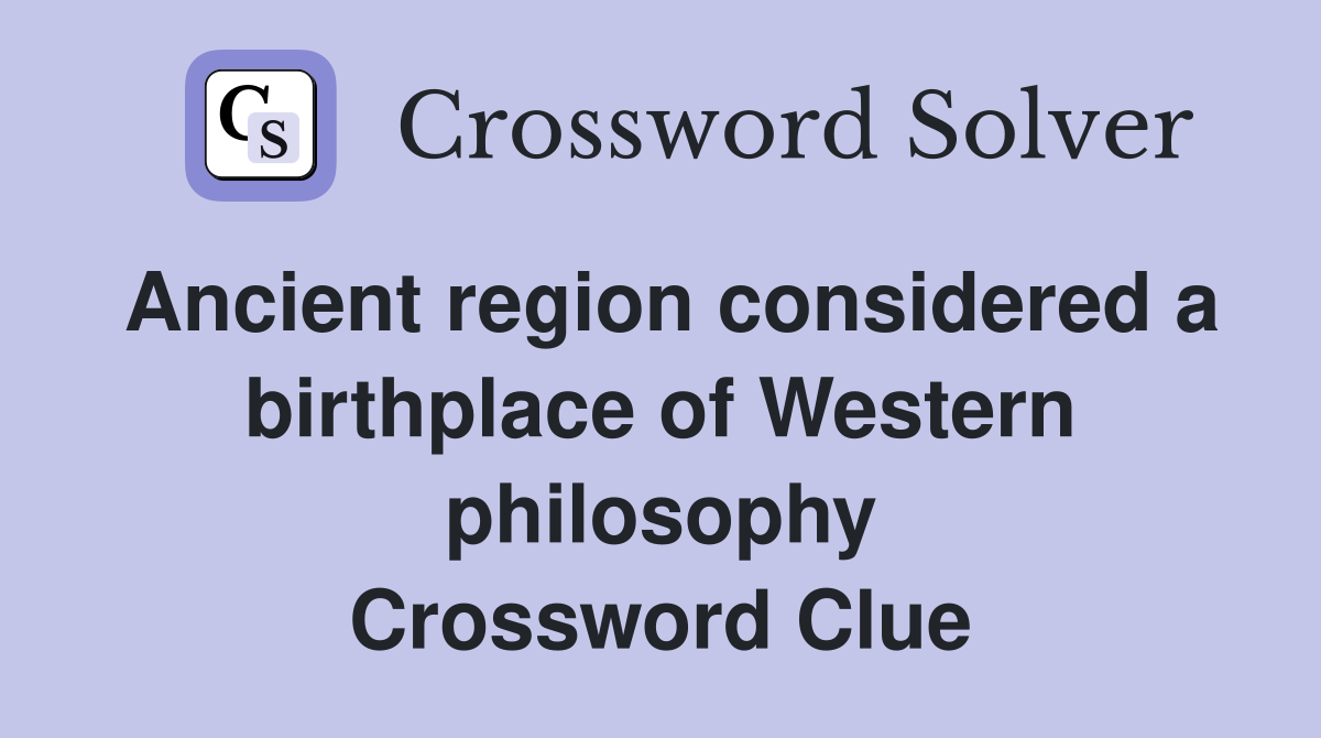Ancient region considered a birthplace of Western philosophy Crossword Clue