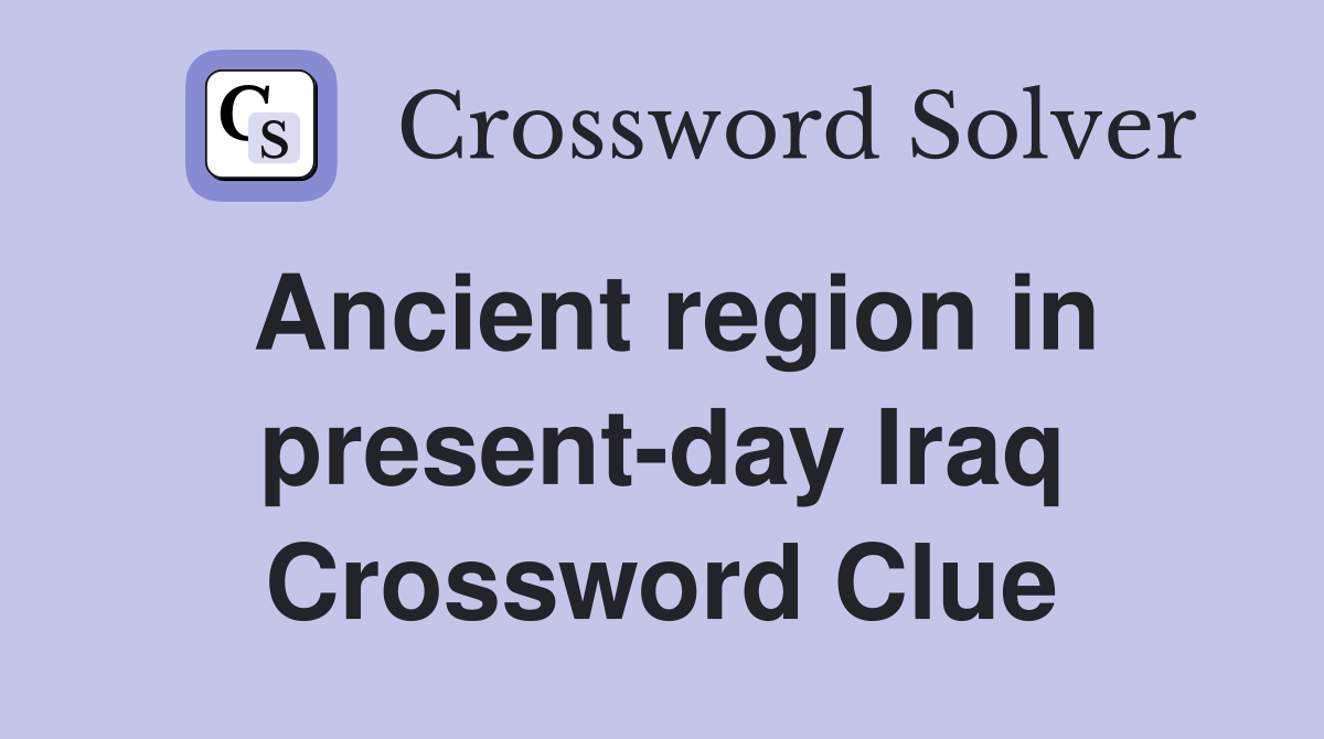 Ancient region in present-day Iraq Crossword Clue