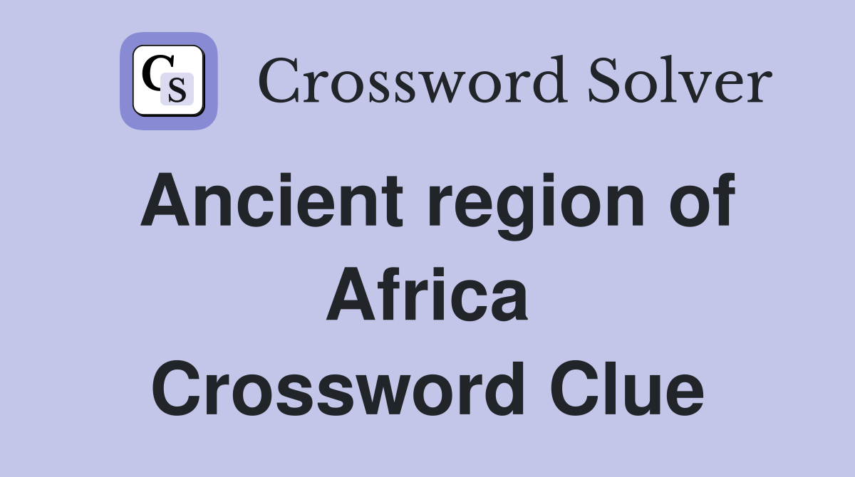 Ancient region of Africa Crossword Clue