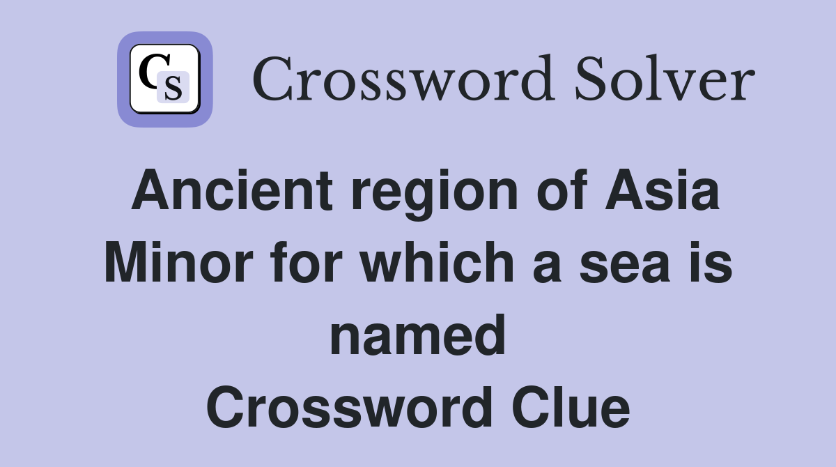 Ancient region of Asia Minor for which a sea is named Crossword Clue