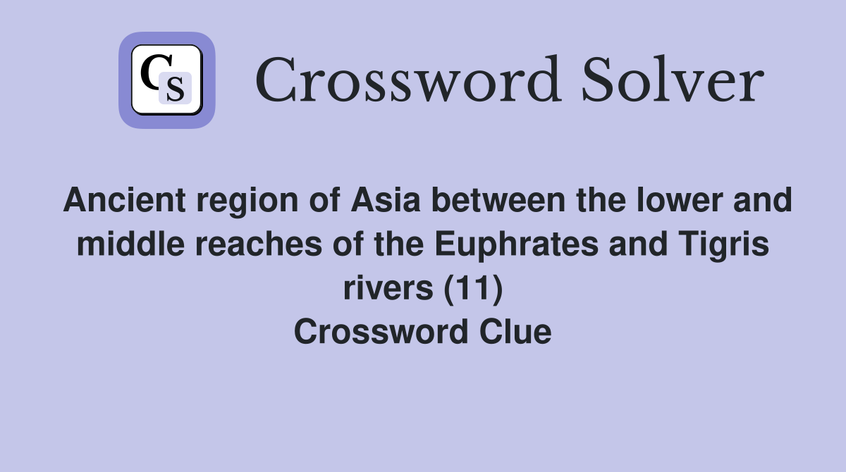 Ancient region of Asia between the lower and middle reaches of the Euphrates and Tigris rivers (11) Crossword Clue