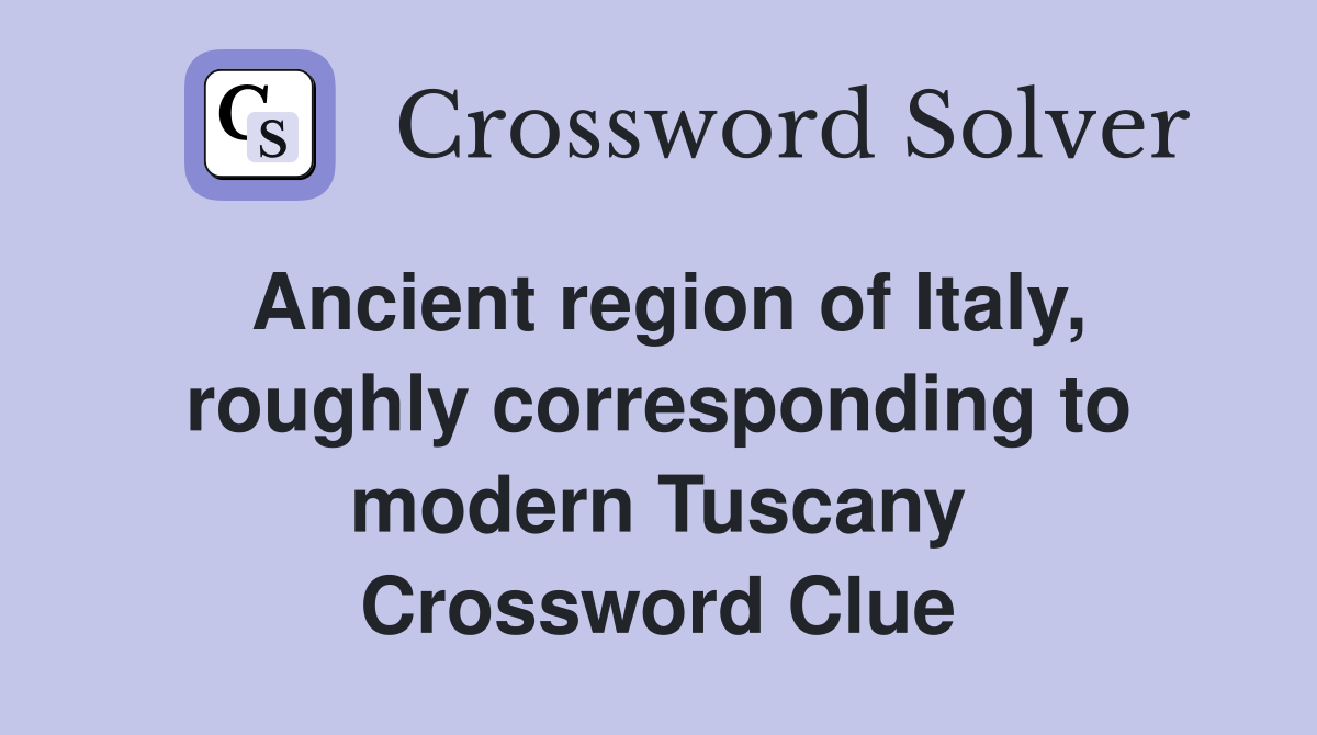Ancient region of Italy, roughly corresponding to modern Tuscany Crossword Clue