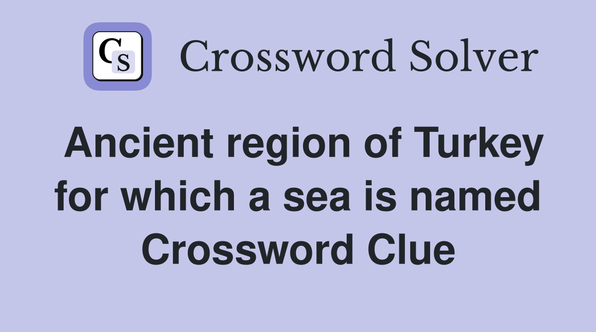 Ancient region of Turkey for which a sea is named Crossword Clue