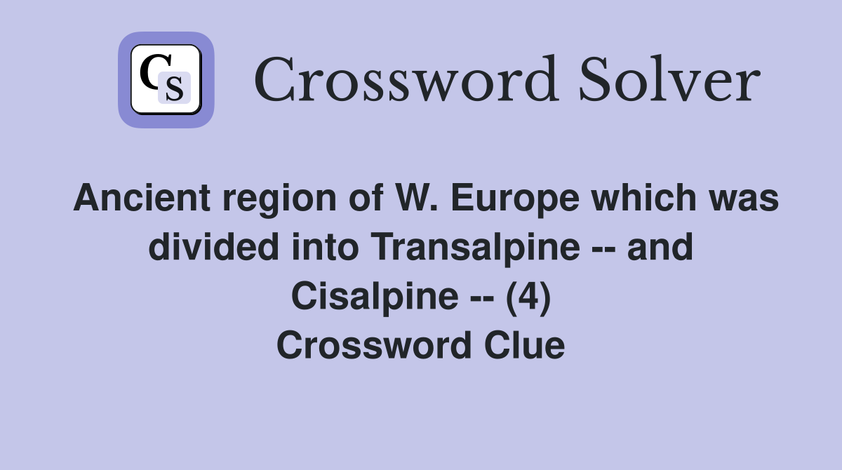 Ancient region of W. Europe which was divided into Transalpine -- and Cisalpine -- (4) Crossword Clue