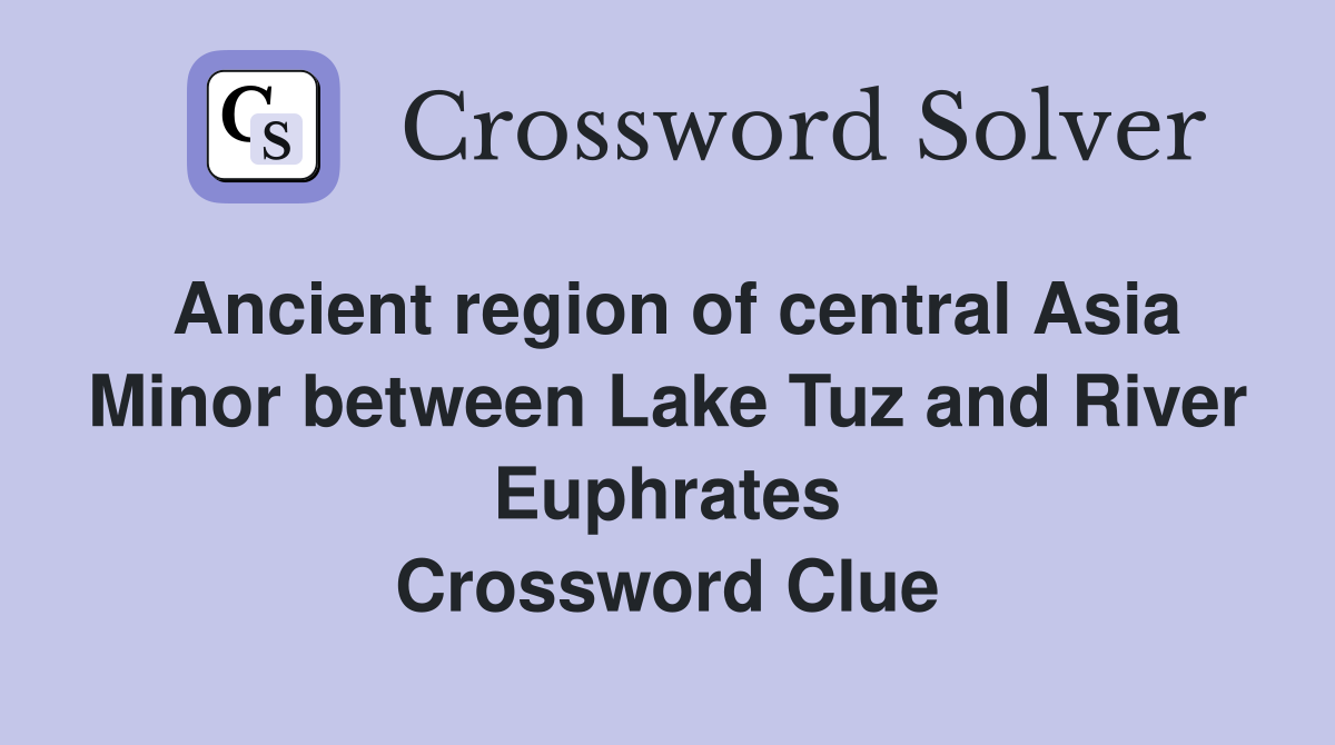 Ancient region of central Asia Minor between Lake Tuz and River Euphrates Crossword Clue