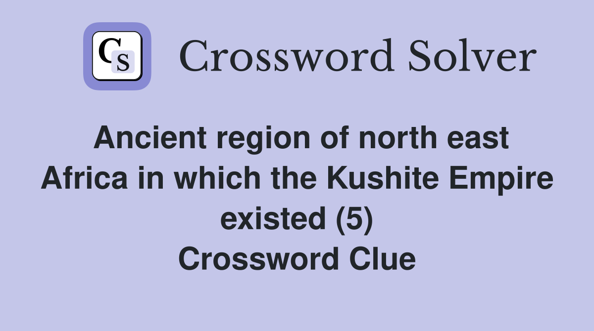 Ancient region of north east Africa in which the Kushite Empire existed (5) Crossword Clue